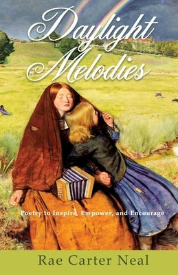Daylight Melodies: Poetry to Inspire, Empower and Encourage by Neal, Rae Carter