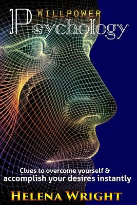 Willpower Psychology: Clues to overcome yourself and accomplish your desires instantly by Wright, Helena