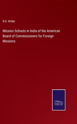 Mission Schools in India of the American Board of Commissioners for Foreign Missions by Wilder, R. G.