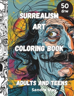 Surrealism Art Coloring Book: Surrealism Art of XX century for colouring. Adults and teens. 50 imaginative pages, No stress just fun by May, Sandra