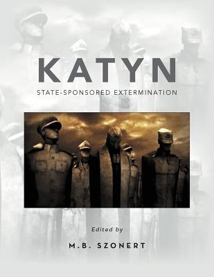 Katyn: State-Sponsored Extermination: Collection of Essays by Szonert, M. B.