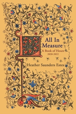 All In Measure - A Book of Hours, 2020-2022 by Saunders Estes, Heather