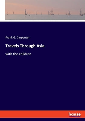 Travels Through Asia: with the children by Carpenter, Frank G.