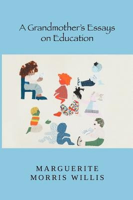 A Grandmother's Essays on Education by Willis, Marguerite Morris