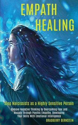 Empath Healing: Remove Negative Thinking by Overcoming Fear and Anxiety Through Psychic Empathy, Developing Your Skills With Emotional by Bernstein, Bradberry