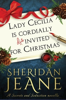 Lady Cecilia Is Cordially Disinvited for Christmas: A Secrets and Seduction Novella by Jeane, Sheridan