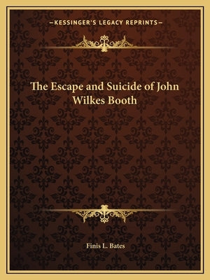 The Escape and Suicide of John Wilkes Booth by Bates, Finis L.