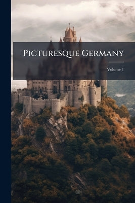 Picturesque Germany; Volume 1 by Anonymous