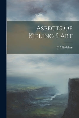 Aspects Of Kipling S Art by Bodelsen, C. a.