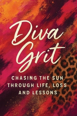 Diva Grit: Chasing The Sun Through Life, Loss and Lessons by Casper, Jenny
