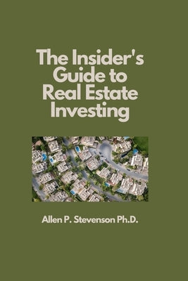 The Insider's Guide to Real Estate Investing by Stevenson, Allen P.