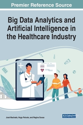 Big Data Analytics and Artificial Intelligence in the Healthcare Industry by Machado, José