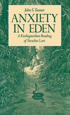 Anxiety in Eden: A Kierkegaardian Reading of Paradise Lost by Tanner, John S.