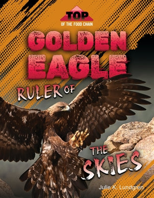 Golden Eagle: Ruler of the Skies by Lundgren, Julie K.