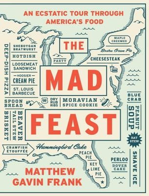 The Mad Feast: An Ecstatic Tour Through America's Food by Frank, Matthew Gavin