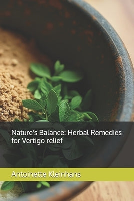 Nature's Balance: Herbal Remedies for Vertigo relief by Kleinhans, Antoinette