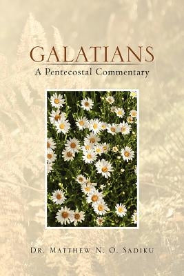 Galatians: A Pentecostal Commentary: A Pentecostal Commentary by Sadiku, Matthew O.