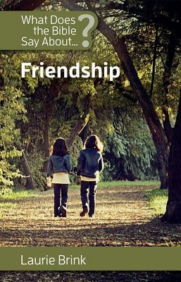 What Does the Bible Say about Friendship by Brink, Laurie