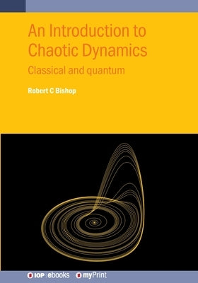 An Introduction to Chaotic Dynamics: Classical and quantum by Bishop, Robert C.