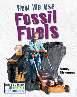 How We Use Fossil Fuels by Dickmann, Nancy