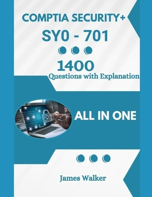 CompTIA Security+ 701 with 1400 Updated Questions and Explanations: CompTIA Security Plus SY0-701 by Walker, James
