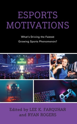 Esports Motivations: What's Driving the Fastest Growing Sports Phenomenon? by Farquhar, Lee K.