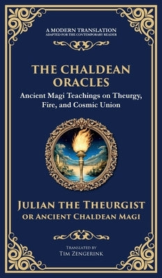 The Chaldean Oracles: Mystical Wisdom of the Cosmos and Divine Realms (Deluxe Hardbound Edition) by The Theurgist, Julian