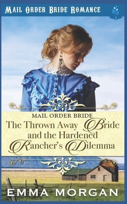 The Thrown Away Bride and the Hardened Rancher's Dilemma by Read, Pure