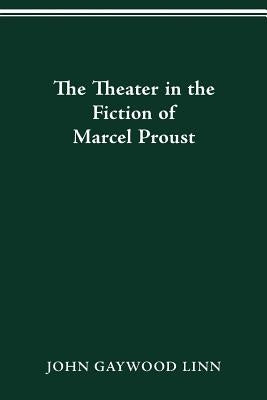 The Theater in the Fiction of Marcel Proust by Linn, John Gaywood