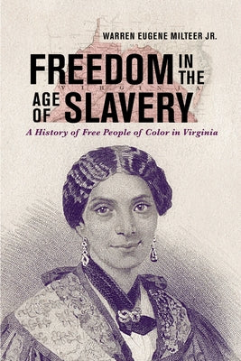 Freedom in the Age of Slavery: A History of Free People of Color in Virginia by Milteer, Warren Eugene