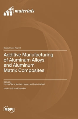 Additive Manufacturing of Aluminum Alloys and Aluminum Matrix Composites by Wang, Hongze