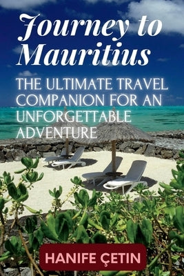 Journey to Mauritius: The Ultimate Travel Companion for an Unforgettable Adventure by Çetin, Hanife
