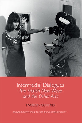 Intermedial Dialogues: The French New Wave and the Other Arts by Schmid, Marion