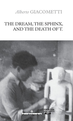 The Dream, the Sphinx, and the Death of T. by Giacometti, Alberto