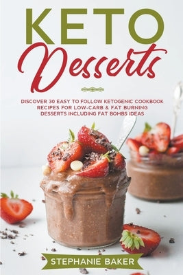 Keto Desserts: Discover 30 Easy to Follow Ketogenic Cookbook Recipes For Low-Carb & Fat Burning Desserts Including Fat Bombs Ideas by Baker, Stephanie