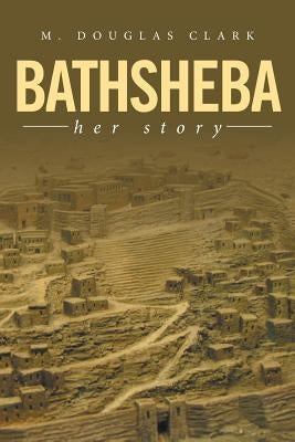 Bathsheba: Her Story by Clark, M. Douglas