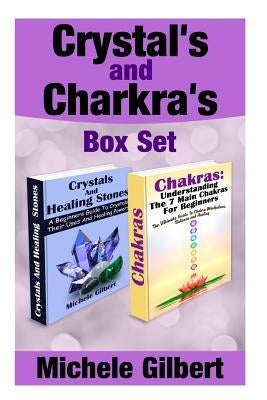 Crystal's and Chakra's Box Set: A Beginners Guide To Crystals Their Uses And Healing Powers And Chakras by Gilbert, Michele