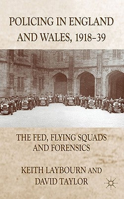 Policing in England and Wales, 1918-39: The Fed, Flying Squads and Forensics by Laybourn, K.