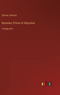 Rasselas, Prince of Abyssinia: in large print by Johnson, Samuel