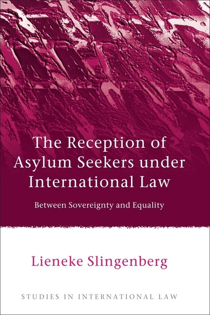 The Reception of Asylum Seekers Under International Law: Between Sovereignty and Equality by Slingenberg, Lieneke
