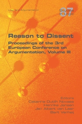 Reason to Dissent: Proceedings of the 3rd European Conference on Argumentation, Volume III by Novaes, Catarina Dutilh
