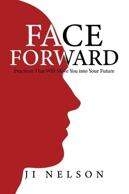 Face Forward: Practices That Will Move You into Your Future by Nelson, Ji