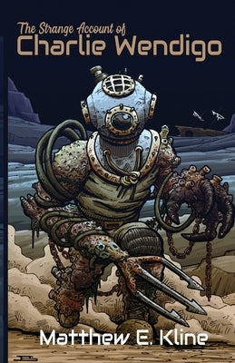 The Strange Account of Charlie Wendigo by Kline, Matthew E.