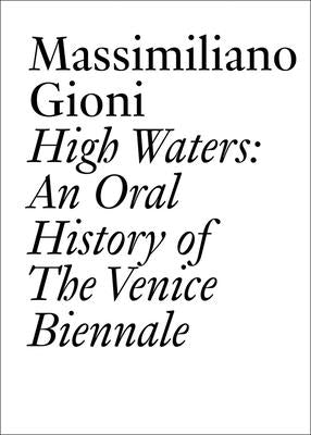 High Waters: An Oral History of the Venice Biennale by Gioni, Massimiliano