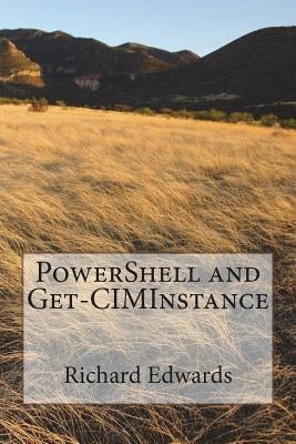 PowerShell and Get-CIMInsance by Edwards, Richard Thomas