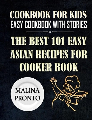 Cookbook For Kids: Easy Cookbook With Stories: The Best 101 Easy Asian Recipes For Cooker Book by Pronto, Malina