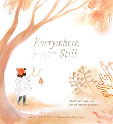 Everywhere, Still: A Book about Loss, Grief, and the Way Love Continues by Clark, M. H.