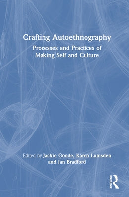Crafting Autoethnography: Processes and Practices of Making Self and Culture by Goode, Jackie