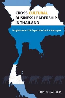 Cross-cultural business leadership in Thailand: Insights from 178 Expatriate Senior Managers by Tsai, Hsing-Chun