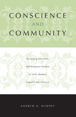 Conscience and Community: Revisiting Toleration and Religious Dissent in Early Modern England and America by Murphy, Andrew R.